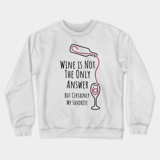 Wine is Not The Only Answer But Certainly My Favorite - 1 Crewneck Sweatshirt